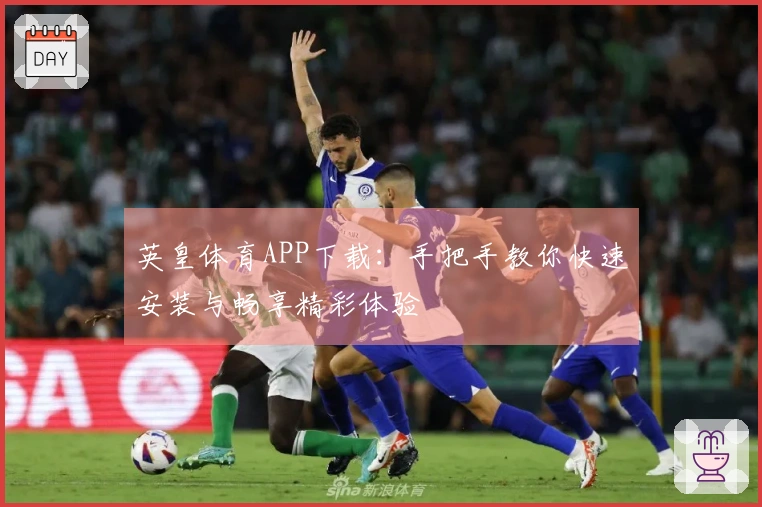 英皇体育APP下载：手把手教你快速安装与畅享精彩体验