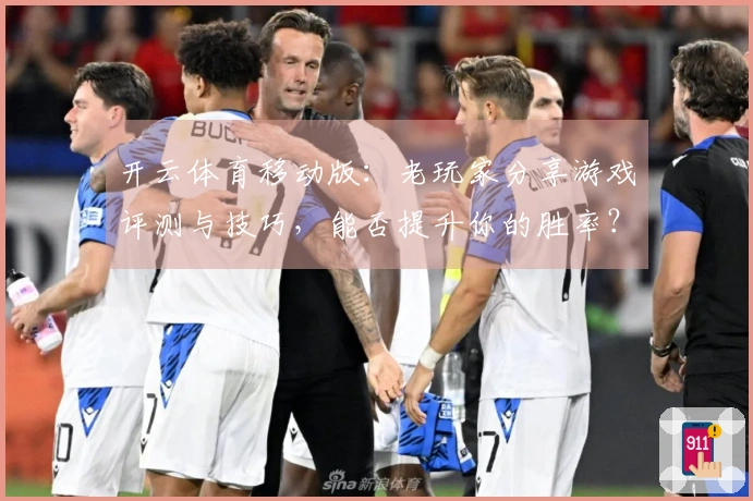 开云体育移动版：老玩家分享游戏评测与技巧，能否提升你的胜率？